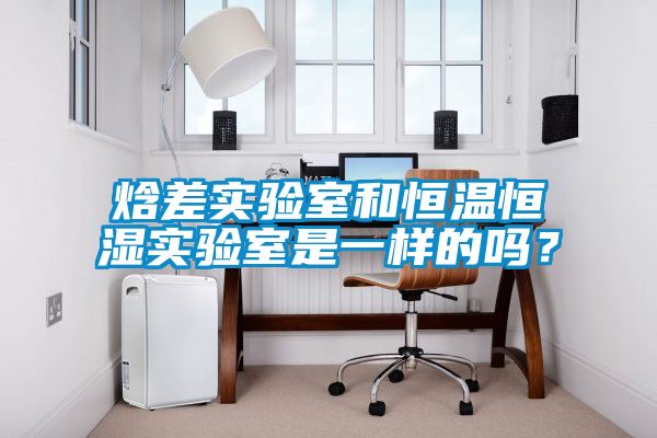焓差實驗室和恒溫恒濕實驗室是一樣的嗎?