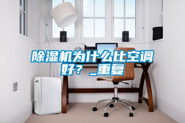 除濕機為什么比空調好?_重復
