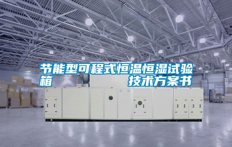 節(jié)能型可程式恒溫恒濕試驗箱 技術方案書
