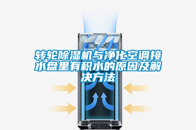 轉輪除濕機與凈化空調接水盤里有積水的原因及解決方法