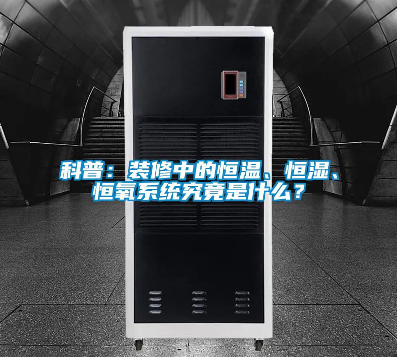 科普:裝修中的恒溫、恒濕、恒氧系統究竟是什么?