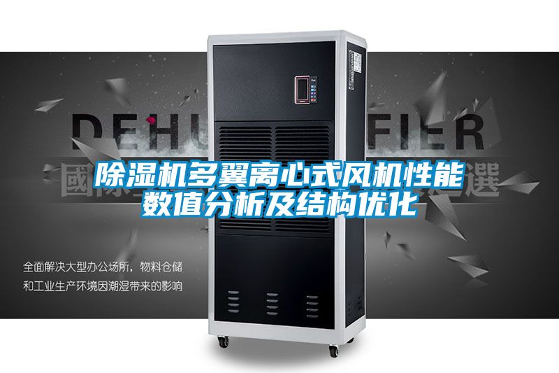 除濕機多翼離心式風機性能數值分析及結構優化
