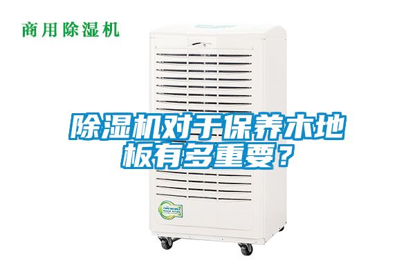 除濕機對于保養木地板有多重要？