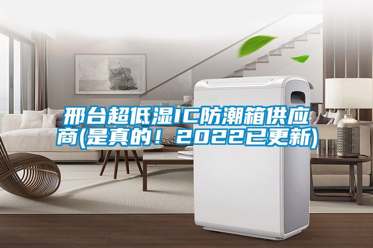 邢臺超低濕IC防潮箱供應商(是真的！2022已更新)