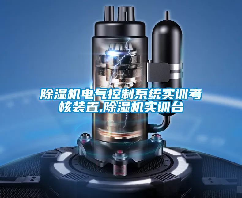 除濕機電氣控制系統實訓考核裝置,除濕機實訓臺
