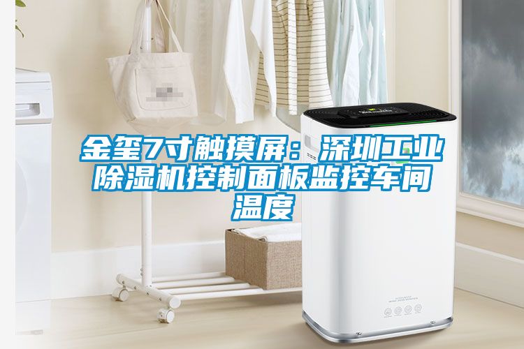 金璽7寸觸摸屏：深圳工業除濕機控制面板監控車間溫度