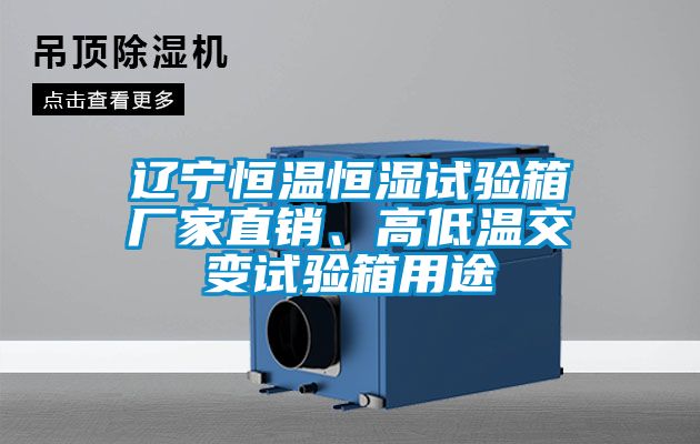 遼寧恒溫恒濕試驗箱廠家直銷、高低溫交變試驗箱用途