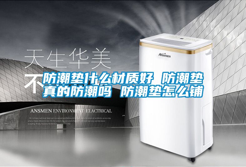 防潮墊什么材質好 防潮墊真的防潮嗎 防潮墊怎么鋪