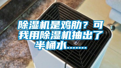 除濕機是雞肋?可我用除濕機抽出了半桶水.......