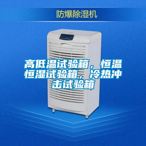 高低溫試驗箱，恒溫恒濕試驗箱，冷熱沖擊試驗箱