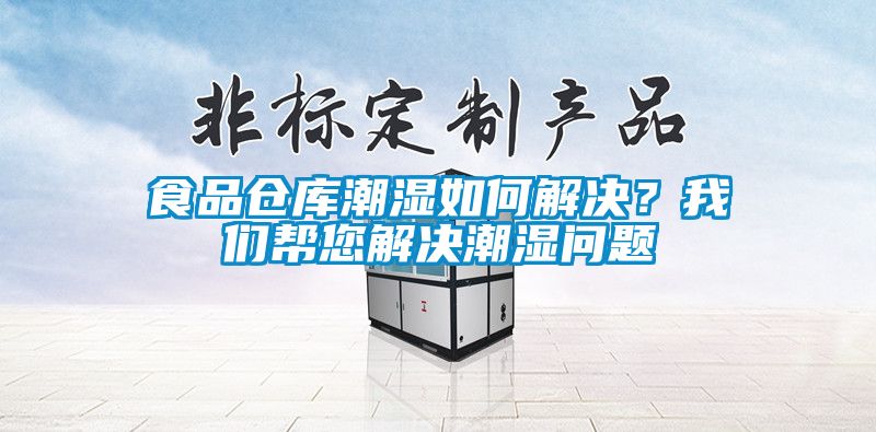 食品倉庫潮濕如何解決?我們幫您解決潮濕問題