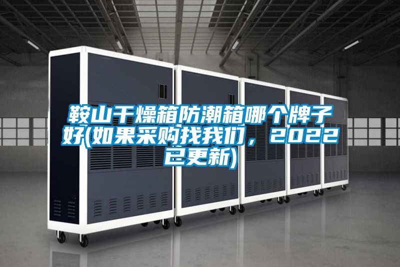 鞍山干燥箱防潮箱哪個(gè)牌子好(如果采購找我們，2022已更新)