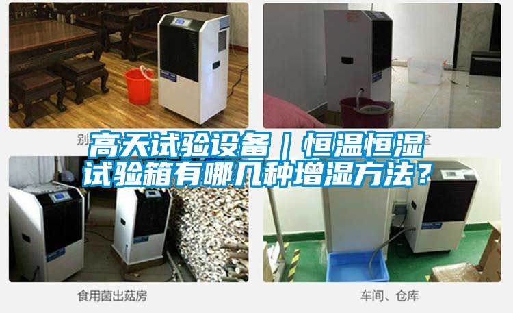 高天試驗設備|恒溫恒濕試驗箱有哪幾種增濕方法?