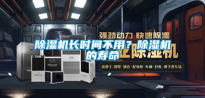 除濕機長時間不用?除濕機的壽命