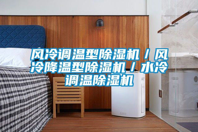 風冷調溫型除濕機／風冷降溫型除濕機／水冷調溫除濕機