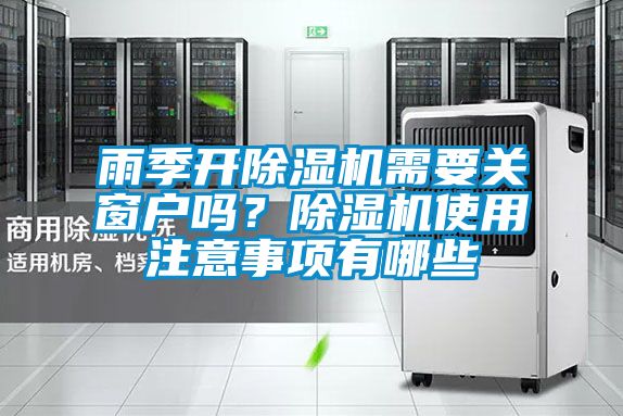 雨季開除濕機需要關窗戶嗎?除濕機使用注意事項有哪些
