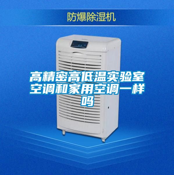 高精密高低溫實驗室空調和家用空調一樣嗎