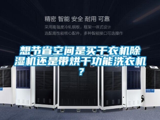 行業新聞想節省空間是買干衣機除濕機還是帶烘干功能洗衣機？