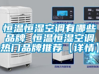 知識(shí)百科恒溫恒濕空調(diào)有哪些品牌 恒溫恒濕空調(diào)熱門品牌推薦【詳情】