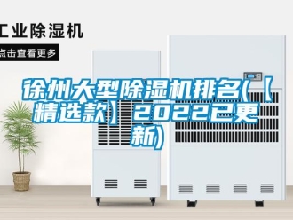行業新聞徐州大型除濕機排名(【精選款】2022已更新)