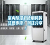 室內(nèi)除濕機(jī)使用時的注意事項!碼住分享! 室內(nèi)除濕機(jī)使用時的注意事項!碼住分享!
