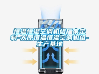 知識百科恒溫恒濕空調機組廠家定制-太原恒溫恒濕空調機組-生產基地