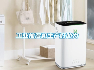 企業新聞工業抽濕機生產好助力