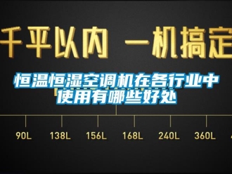 知識(shí)百科恒溫恒濕空調(diào)機(jī)在各行業(yè)中使用有哪些好處