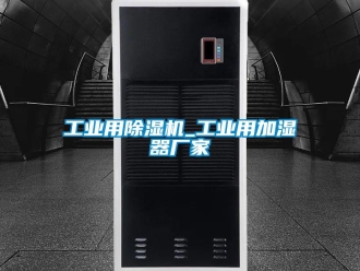 企業新聞工業用除濕機_工業用加濕器廠家